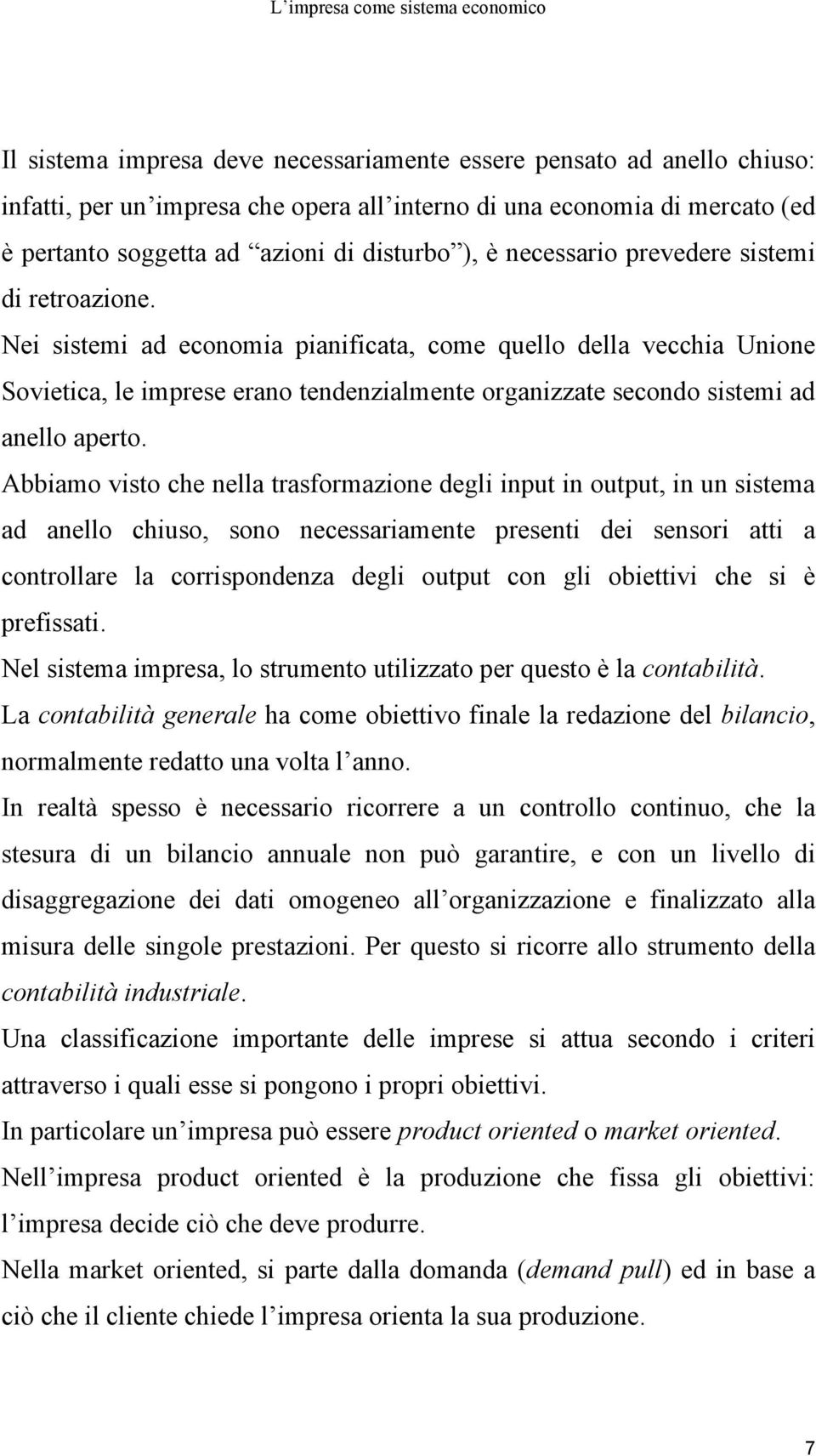 Nei sistemi ad economia pianificata, come quello della vecchia Unione Sovietica, le imprese erano tendenzialmente organizzate secondo sistemi ad anello aperto.