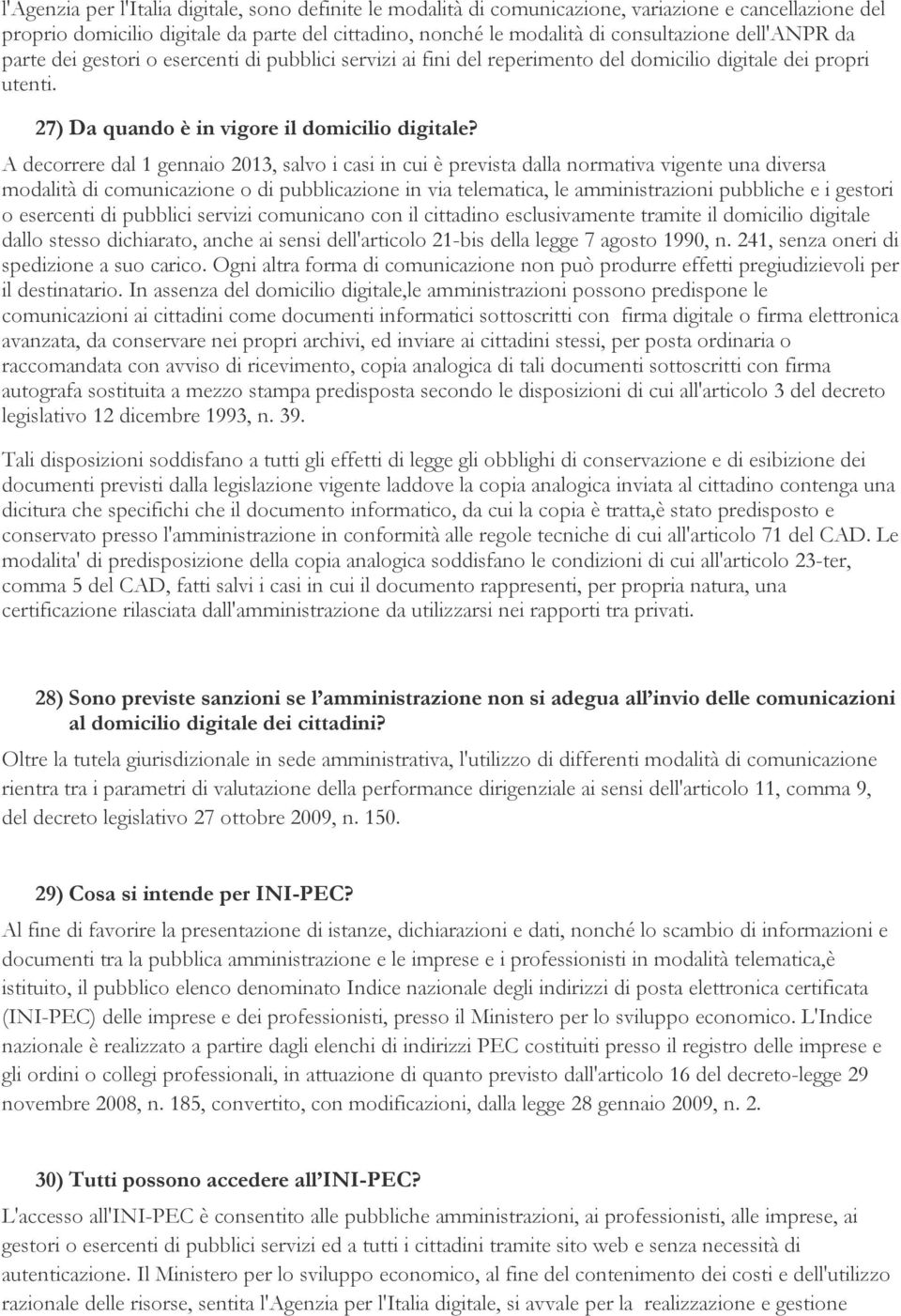 A decorrere dal 1 gennaio 2013, salvo i casi in cui è prevista dalla normativa vigente una diversa modalità di comunicazione o di pubblicazione in via telematica, le amministrazioni pubbliche e i