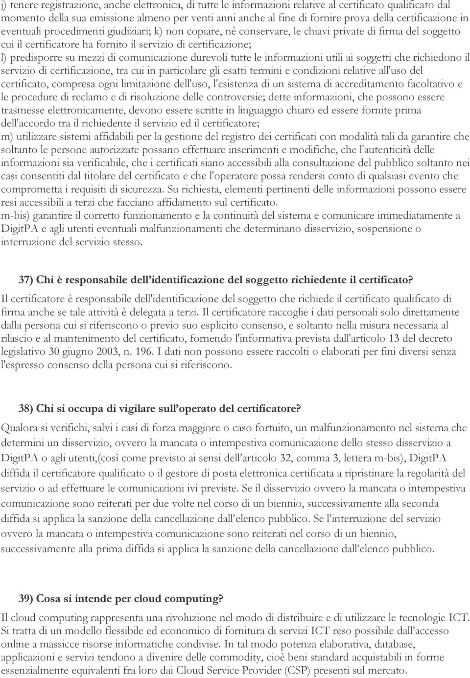 predisporre su mezzi di comunicazione durevoli tutte le informazioni utili ai soggetti che richiedono il servizio di certificazione, tra cui in particolare gli esatti termini e condizioni relative