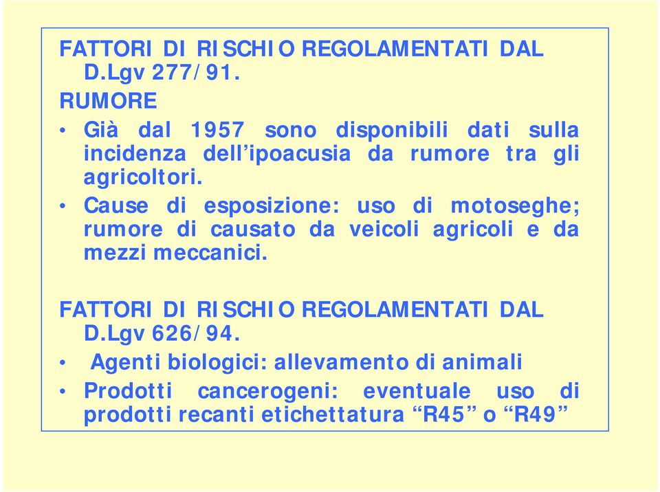 Cause di esposizione: uso di motoseghe; rumore di causato da veicoli agricoli e da mezzi meccanici.