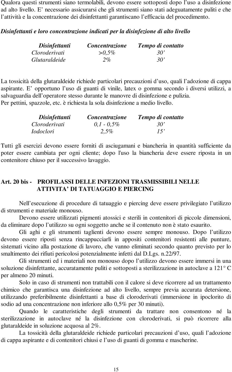 Disinfettanti e loro concentrazione indicati per la disinfezione di alto livello Disinfettanti Concentrazione Tempo di contatto Cloroderivati >0,5% 30 Glutaraldeide 2% 30 La tossicità della