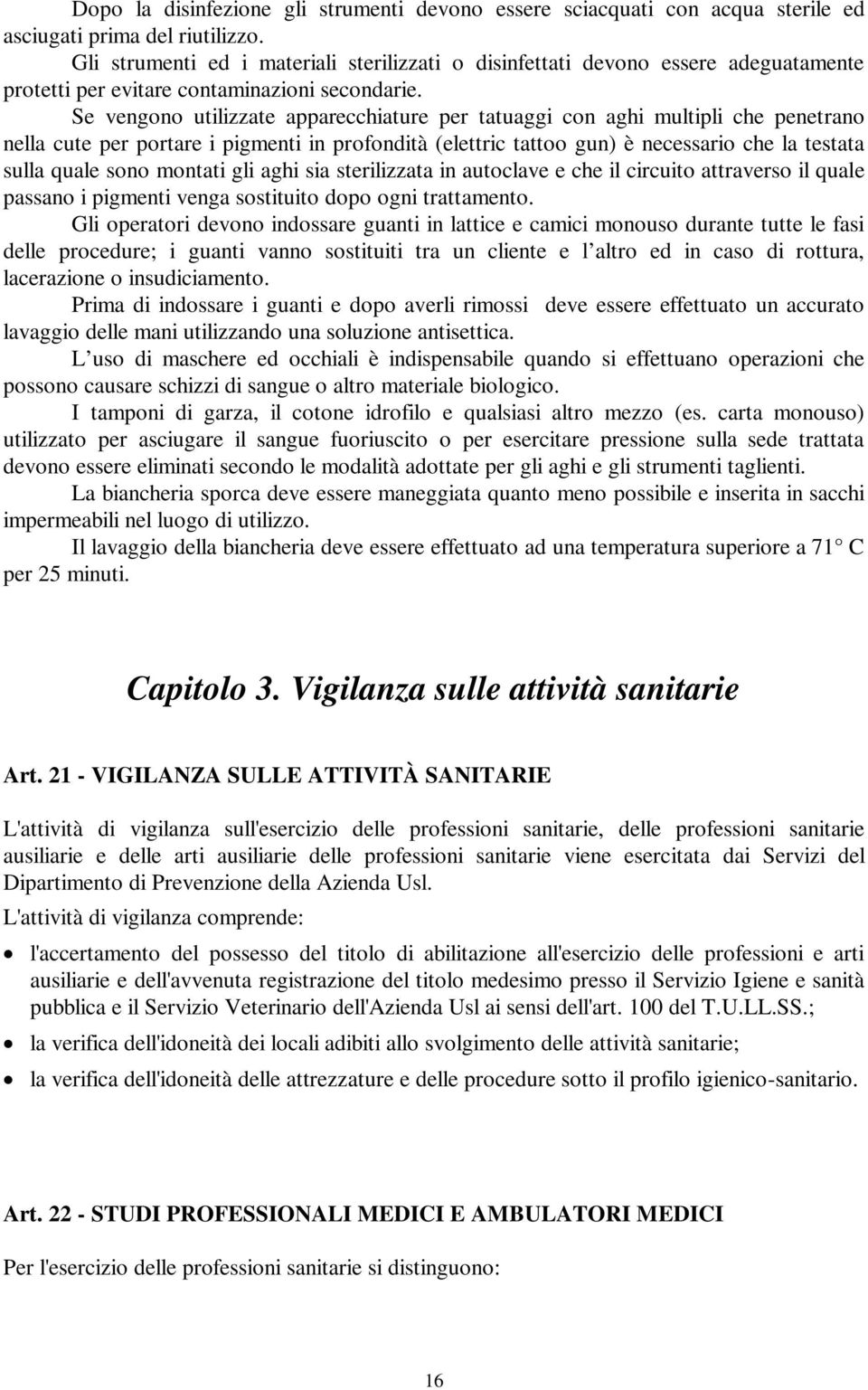 Se vengono utilizzate apparecchiature per tatuaggi con aghi multipli che penetrano nella cute per portare i pigmenti in profondità (elettric tattoo gun) è necessario che la testata sulla quale sono