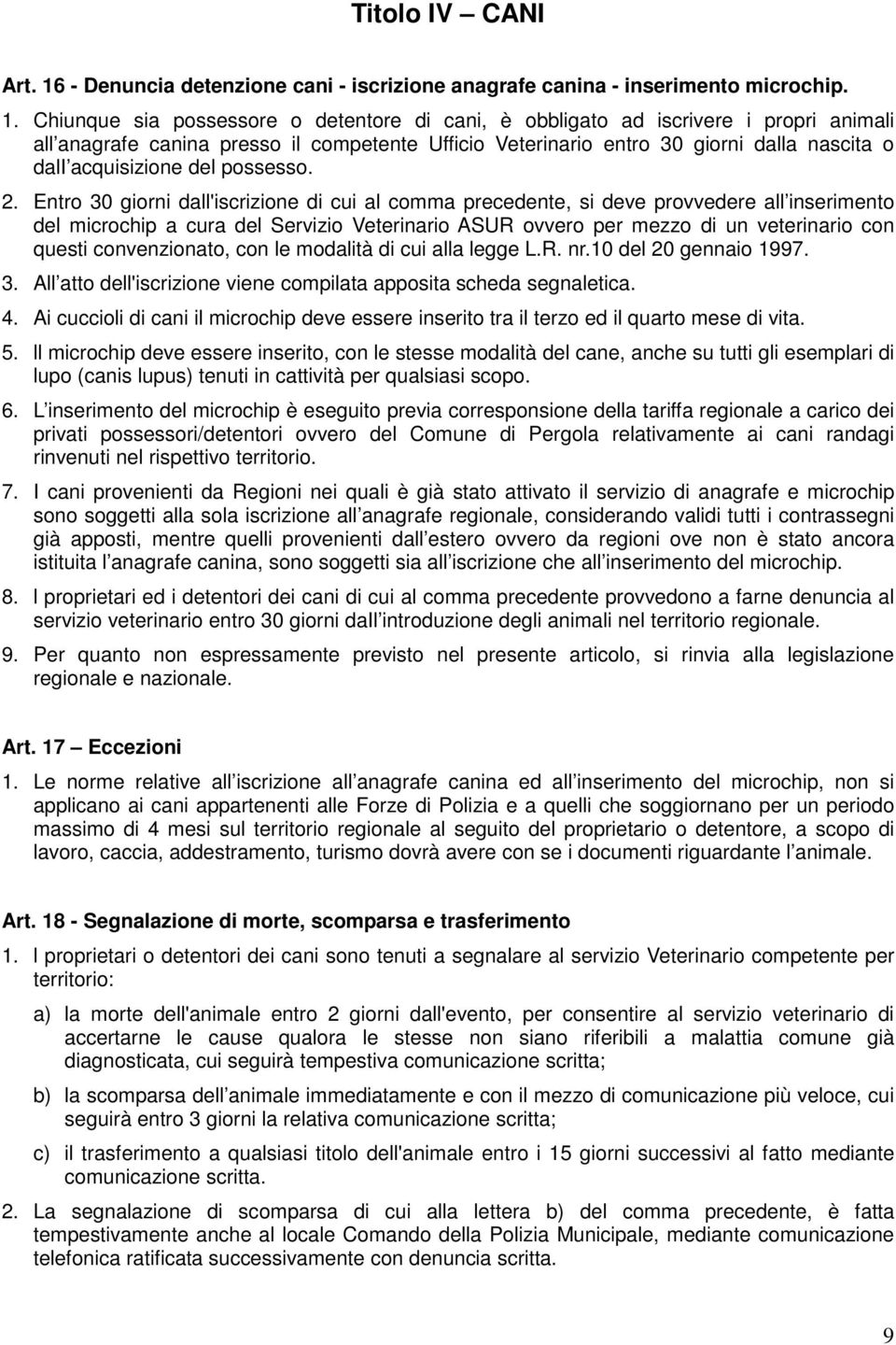 Chiunque sia possessore o detentore di cani, è obbligato ad iscrivere i propri animali all anagrafe canina presso il competente Ufficio Veterinario entro 30 giorni dalla nascita o dali acquisizione