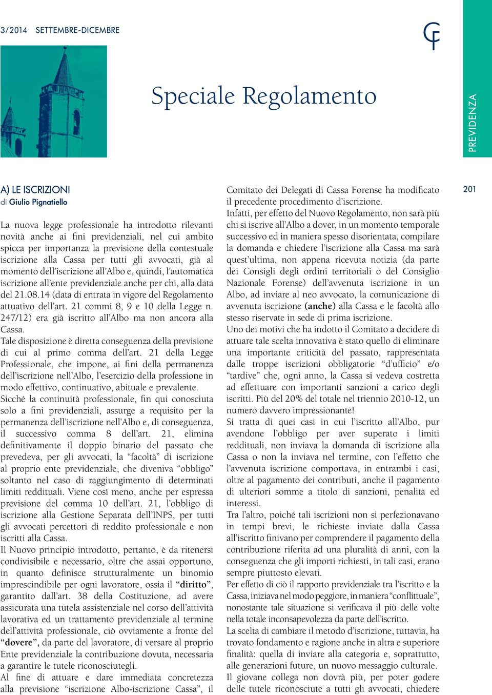 previdenziale anche per chi, alla data del 21.08.14 (data di entrata in vigore del Regolamento attuativo dell art. 21 commi 8, 9 e 10 della Legge n.