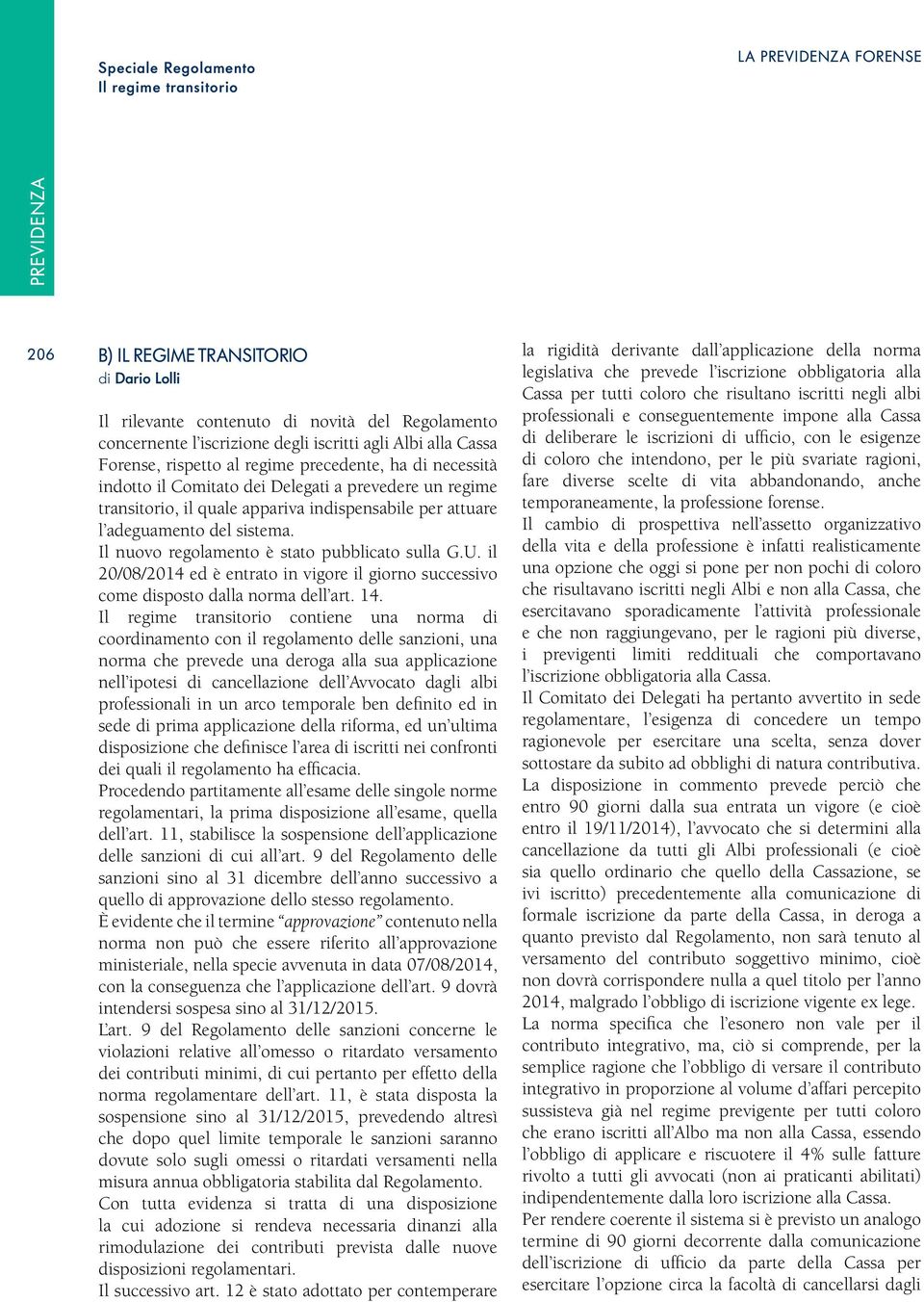 l adeguamento del sistema. Il nuovo regolamento è stato pubblicato sulla G.U. il 20/08/2014 ed è entrato in vigore il giorno successivo come disposto dalla norma dell art. 14.