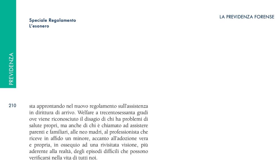 Welfare a trecentosessanta gradi ove viene riconosciuto il disagio di chi ha problemi di salute propri, ma anche di chi è chiamato ad