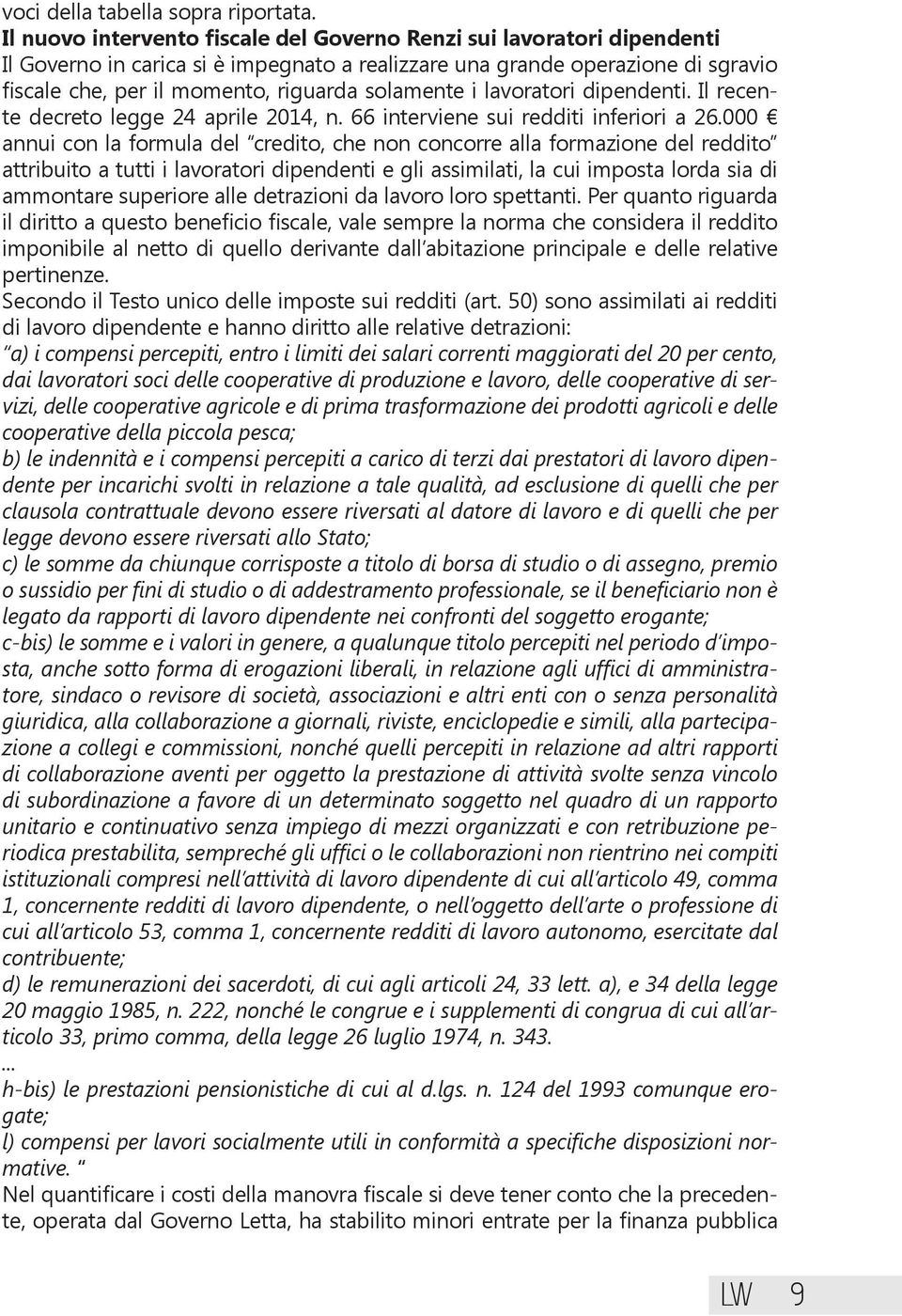 solamente i lavoratori dipendenti. Il recente decreto legge 24 aprile 2014, n. 66 interviene sui redditi inferiori a 26.