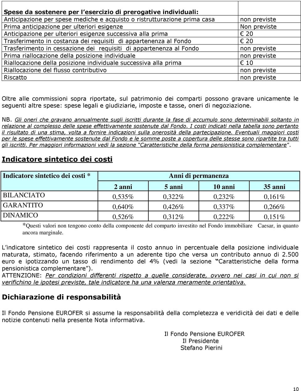 Fondo non previste Prima riallocazione della posizione individuale non previste Riallocazione della posizione individuale successiva alla prima 10 Riallocazione del flusso contributivo non previste