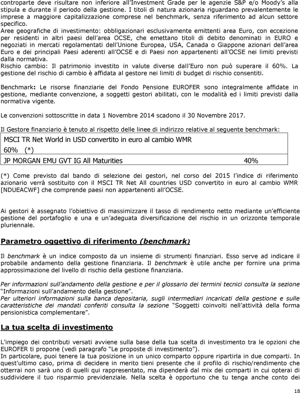 Aree geografiche di investimento: obbligazionari esclusivamente emittenti area Euro, con eccezione per residenti in altri paesi dell area OCSE, che emettano titoli di debito denominati in EURO e