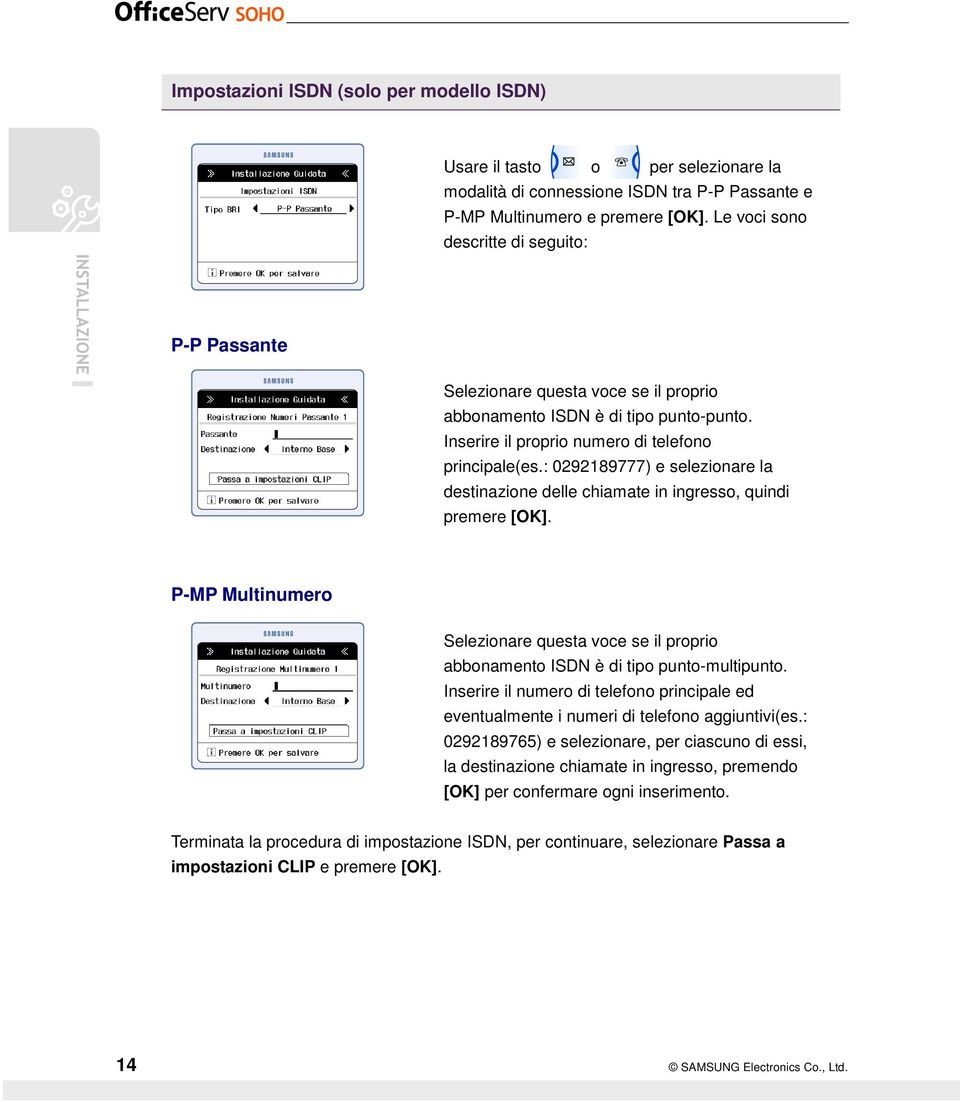 : 0292189777) e selezionare la destinazione delle chiamate in ingresso, quindi premere [OK]. P-MP Multinumero Selezionare questa voce se il proprio abbonamento ISDN è di tipo punto-multipunto.