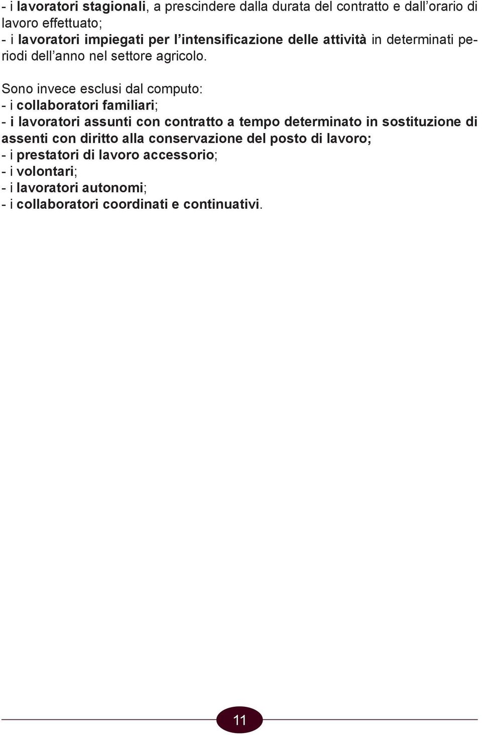 Sono invece esclusi dal computo: - i collaboratori familiari; - i lavoratori assunti con contratto a tempo determinato in sostituzione