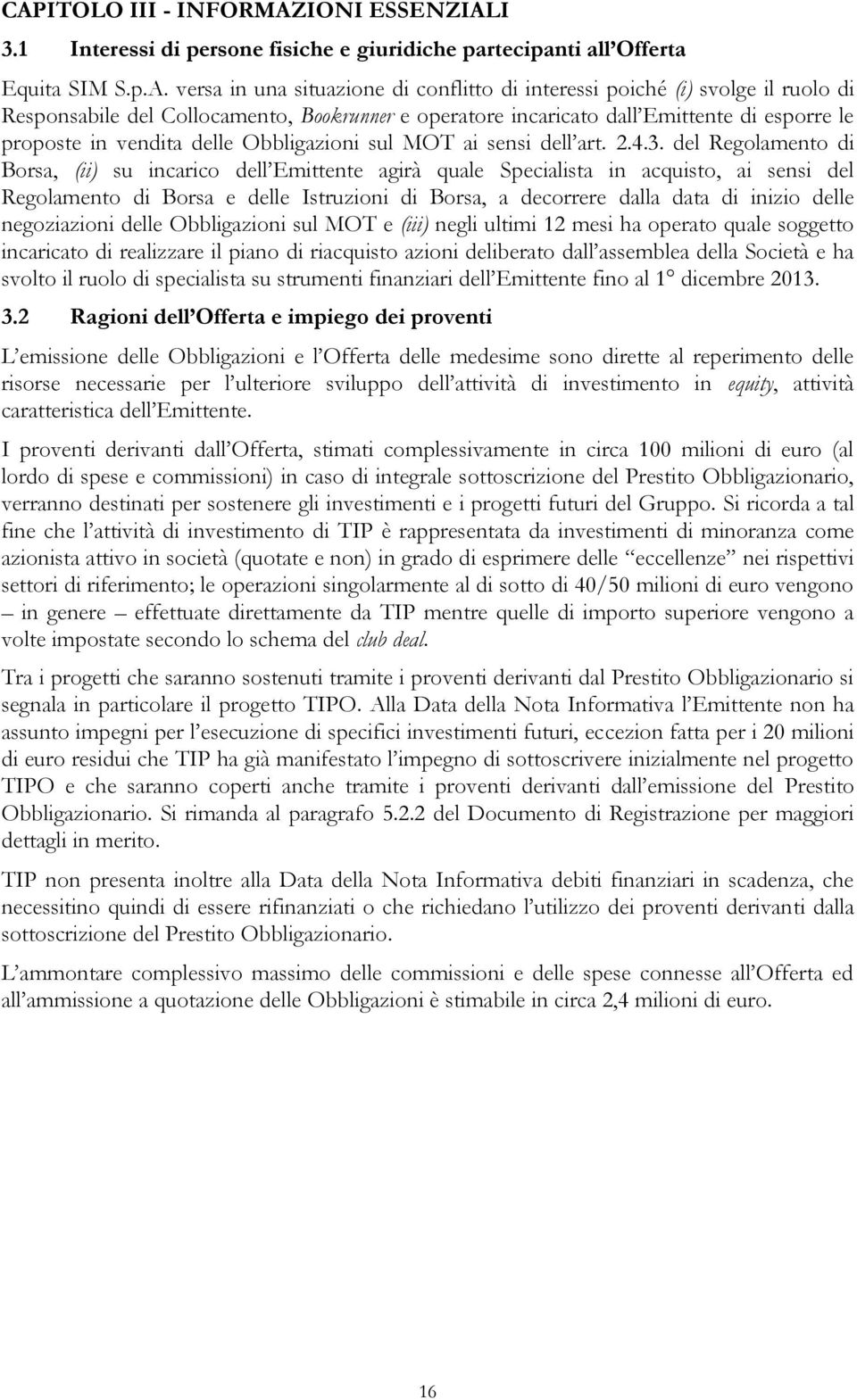 del Regolamento di Borsa, (ii) su incarico dell Emittente agirà quale Specialista in acquisto, ai sensi del Regolamento di Borsa e delle Istruzioni di Borsa, a decorrere dalla data di inizio delle