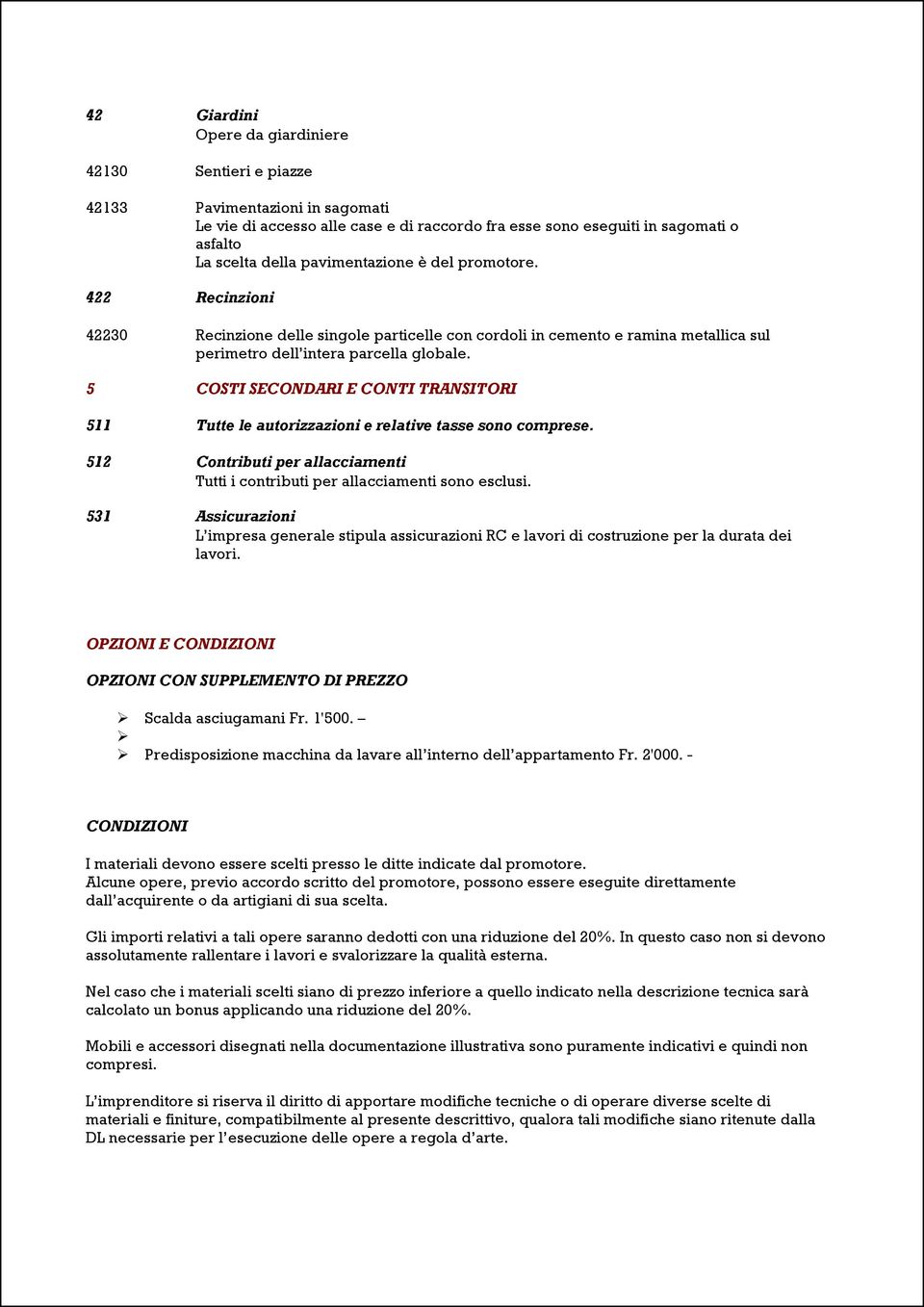 5 COSTI SECONDARI E CONTI TRANSITORI 511 Tutte le autorizzazioni e relative tasse sono comprese. 512 Contributi per allacciamenti Tutti i contributi per allacciamenti sono esclusi.