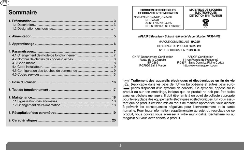 D'INTRUSION 2. Alimentation... 5 3. Apprentissage... 6 4. Paramétrages... 7 4.1 Changement de mode de fonctionnement... 7 4.2 Nombre de chiffres des codes d accès... 8 4.3 Code maître... 8 4.4 Code installateur.