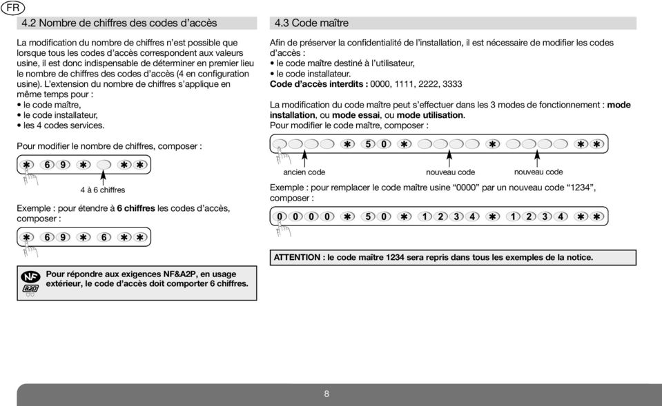 nombre de chiffres des codes d accès (4 en configuration usine). L extension du nombre de chiffres s applique en même temps pour : le code maître, le code installateur, les 4 codes services.