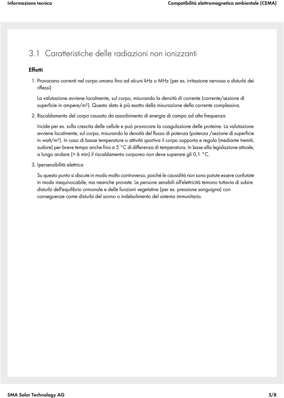 Questo dato è più esatto della misurazione della corrente complessiva. 2. Riscaldamento del corpo causato da assorbimento di energia di campo ad alta frequenza Incide per es.