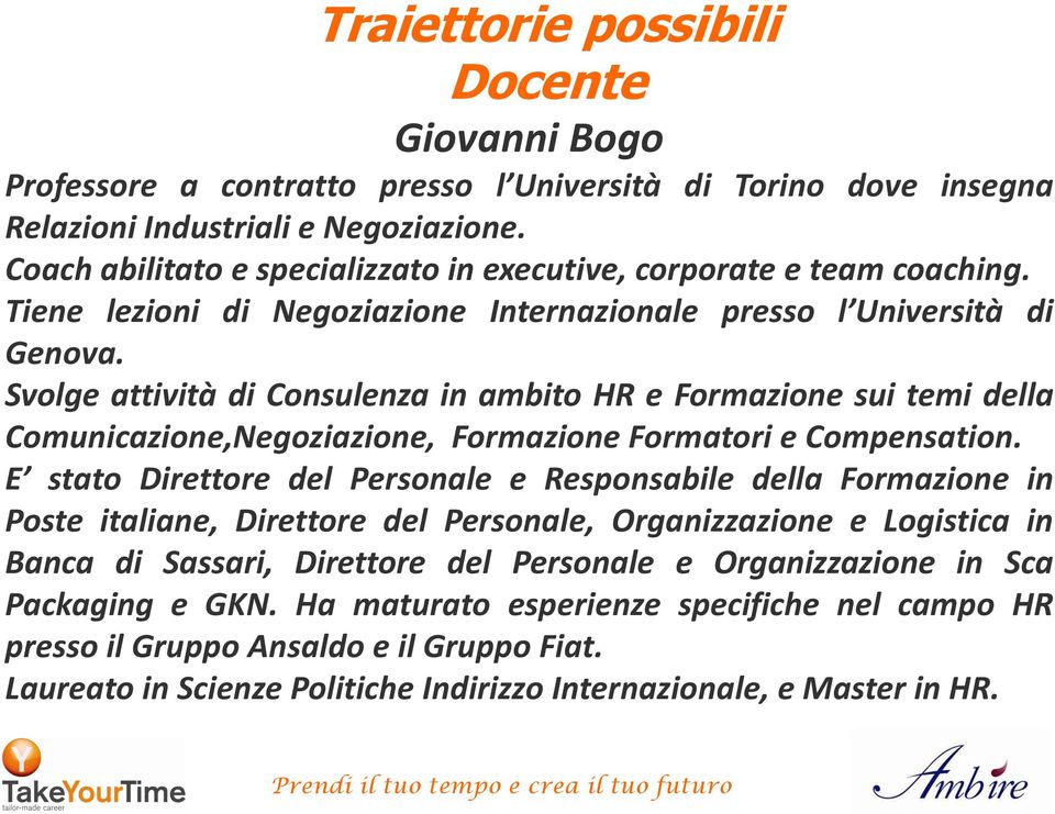 Svolge attività di Consulenza in ambito HR e Formazione sui temi della Comunicazione,Negoziazione, Formazione Formatori e Compensation.