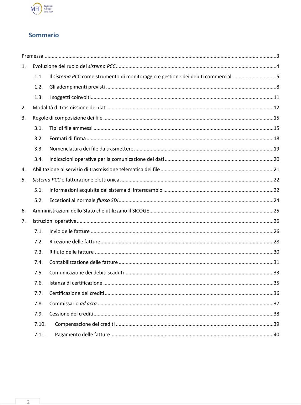 4. Indicazioni operative per la comunicazione dei dati... 20 4. Abilitazione al servizio di trasmissione telematica dei file... 21 5. Sistema PCC e fatturazione elettronica... 22 5.1. Informazioni acquisite dal sistema di interscambio.