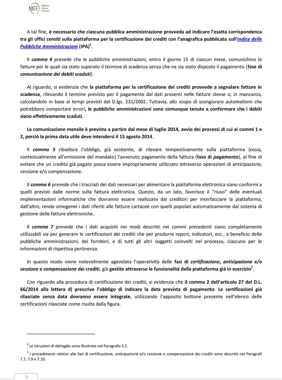 Il comma 4 prevede che le pubbliche amministrazioni, entro il giorno 15 di ciascun mese, comunichino le fatture per le quali sia stato superato il termine di scadenza senza che ne sia stato disposto