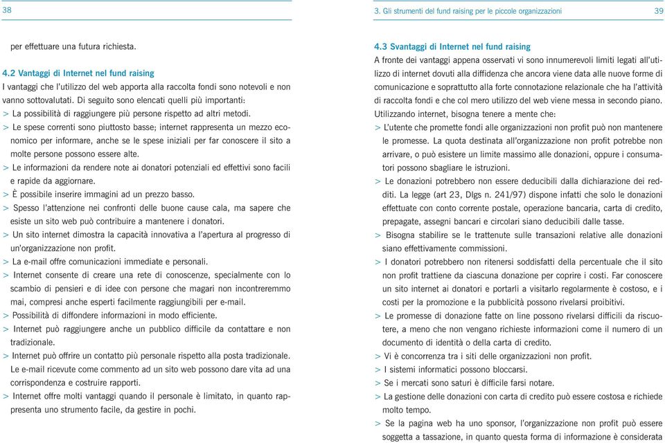 Di seguito sono elencati quelli più importanti: > La possibilità di raggiungere più persone rispetto ad altri metodi.