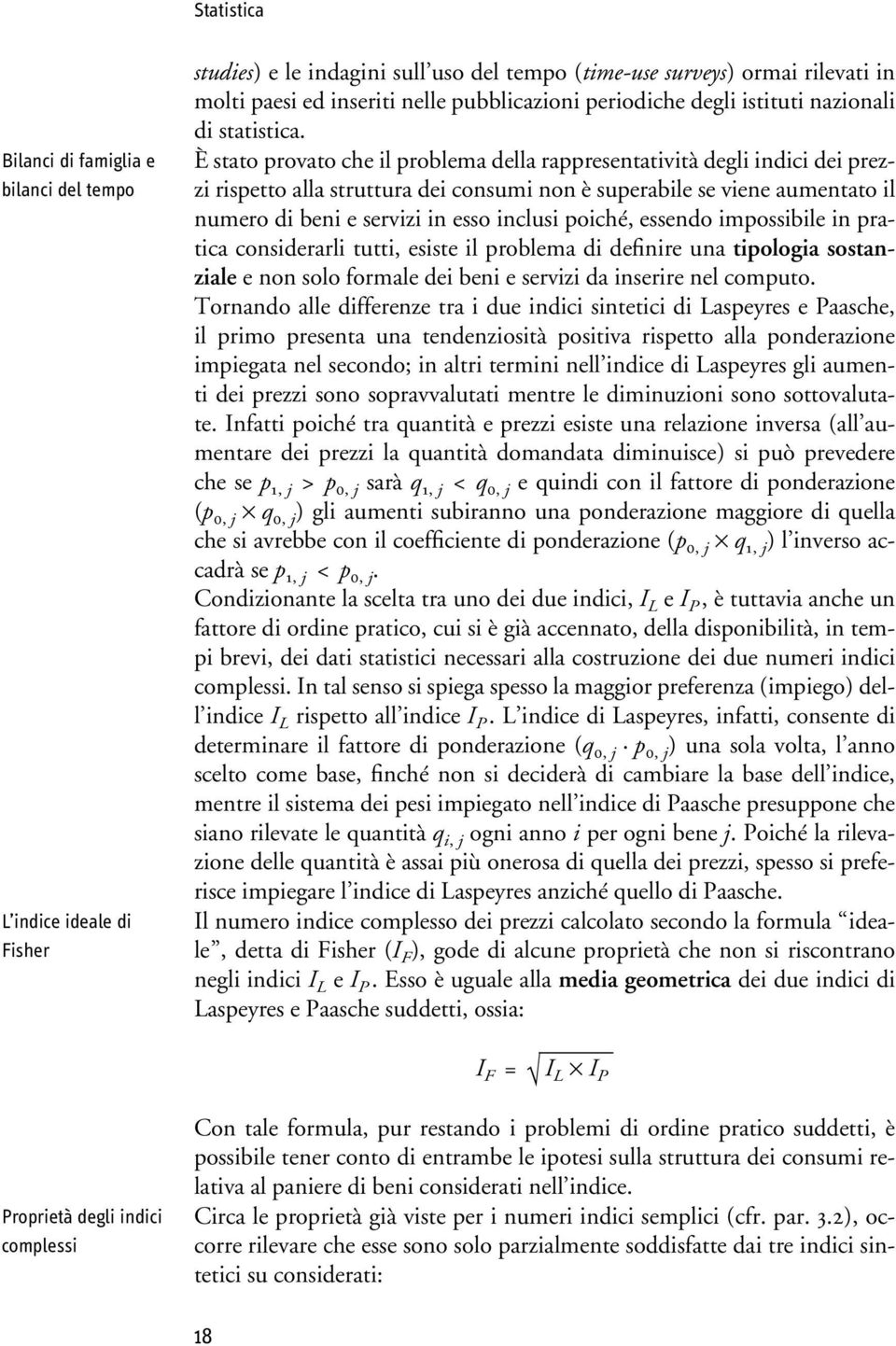 È stato provato che il problema della rappresentatività degli indici dei prezzi rispetto alla struttura dei consumi non è superabile se viene aumentato il numero di beni e servizi in esso inclusi