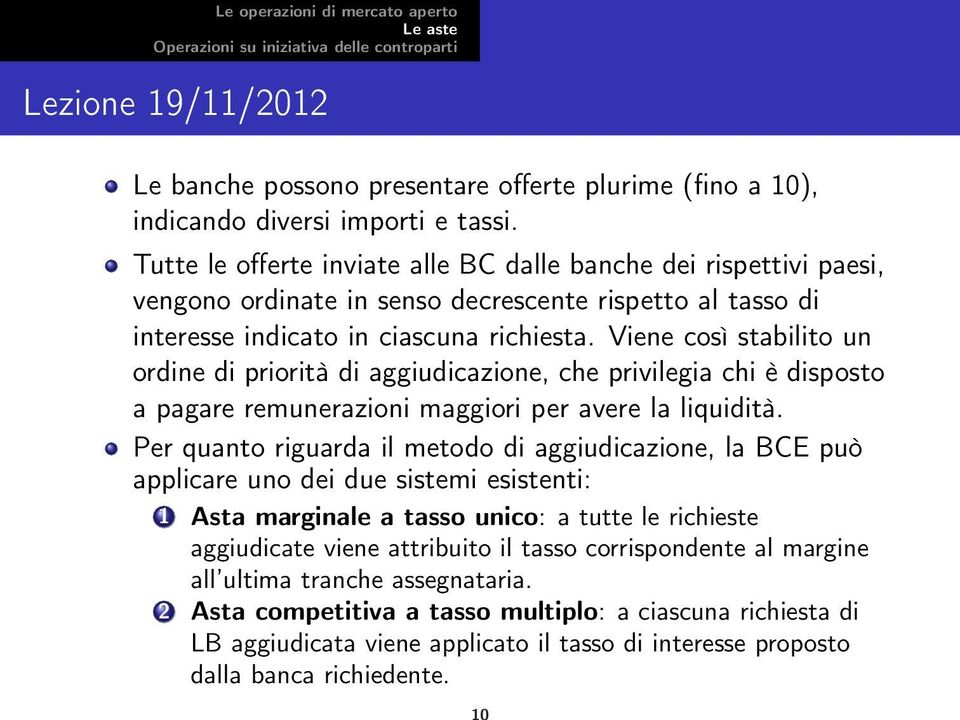 Viene così stabilito un ordine di priorità di aggiudicazione, che privilegia chi è disposto a pagare remunerazioni maggiori per avere la liquidità.