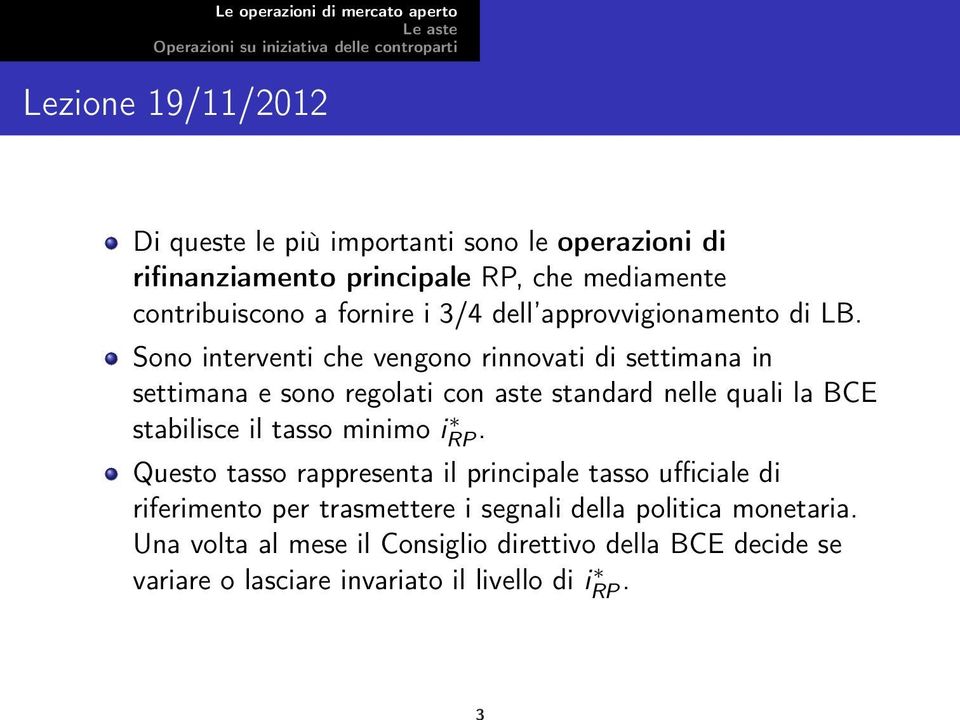 Sono interventi che vengono rinnovati di settimana in settimana e sono regolati con aste standard nelle quali la BCE stabilisce il