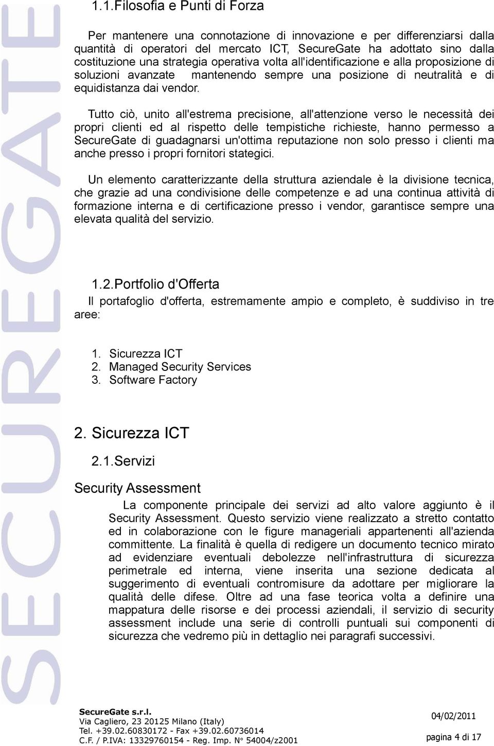 Tutto ciò, unito all'estrema precisione, all'attenzione verso le necessità dei propri clienti ed al rispetto delle tempistiche richieste, hanno permesso a SecureGate di guadagnarsi un'ottima