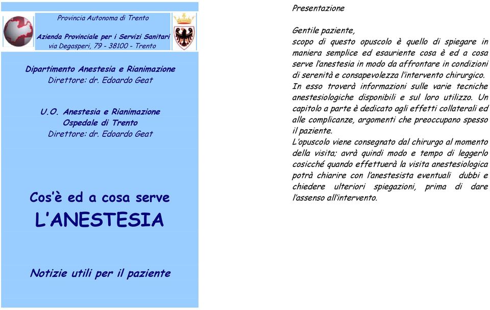 Edoardo Geat Cos è ed a cosa serve L ANESTESIA Presentazione Gentile paziente, scopo di questo opuscolo è quello di spiegare in maniera semplice ed esauriente cosa è ed a cosa serve l anestesia in