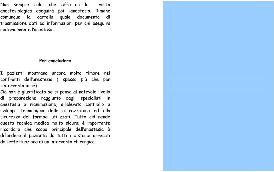 Per concludere I pazienti mostrano ancora molto timore nei confronti dell anestesia ( spesso più che per l intervento in sé).