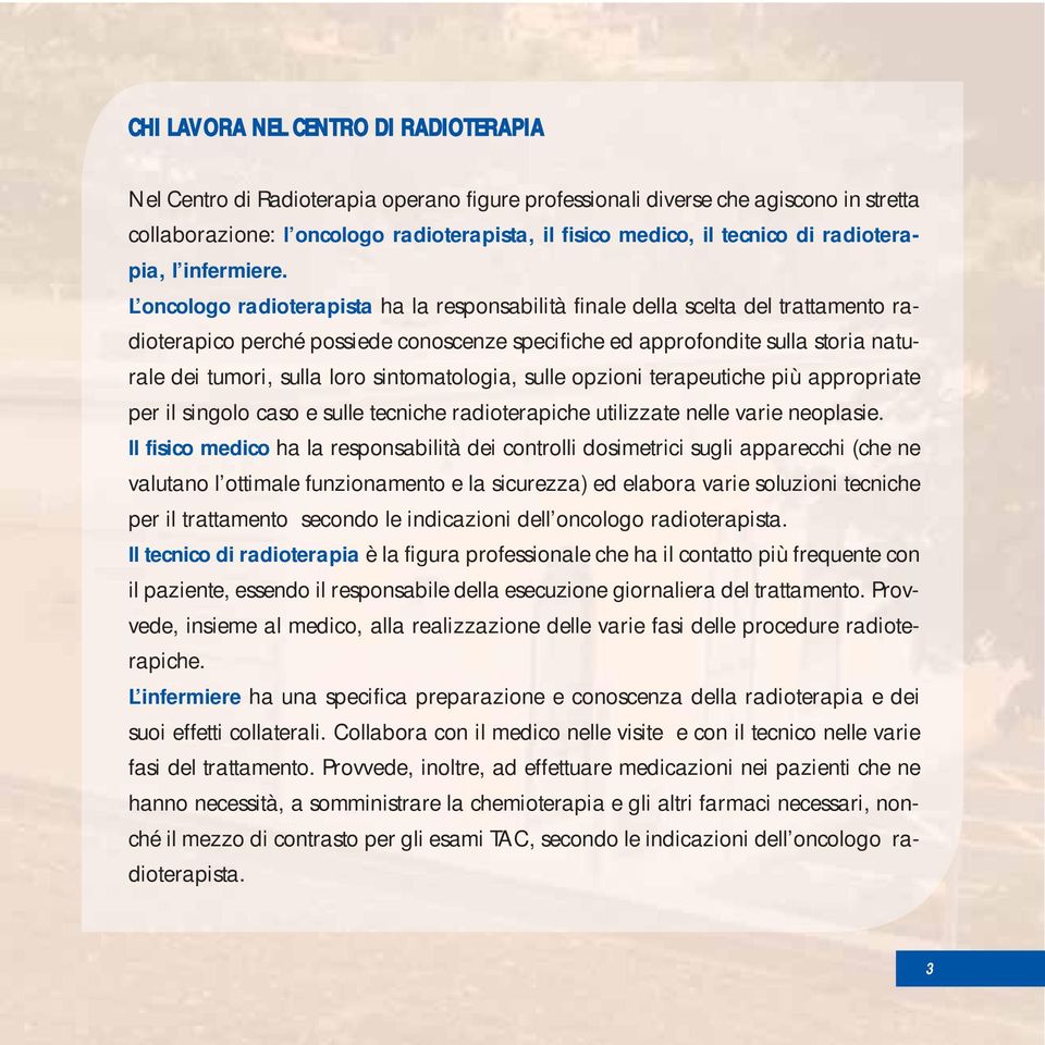 L oncologo radioterapista ha la responsabilità finale della scelta del trattamento radioterapico perché possiede conoscenze specifiche ed approfondite sulla storia naturale dei tumori, sulla loro