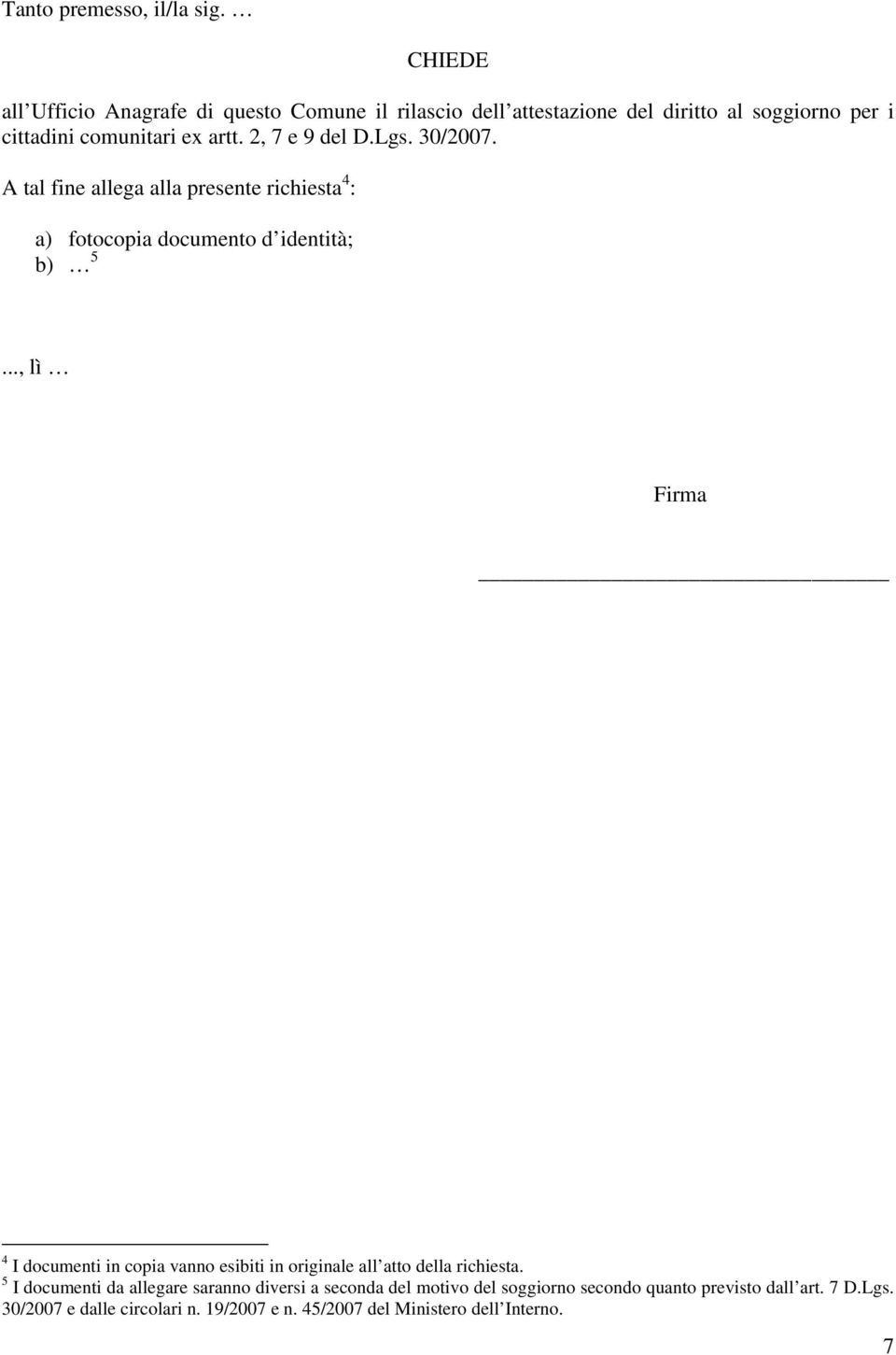 2, 7 e 9 del D.Lgs. 30/2007. A tal fine allega alla presente richiesta 4 : a) fotocopia documento d identità; b) 5.