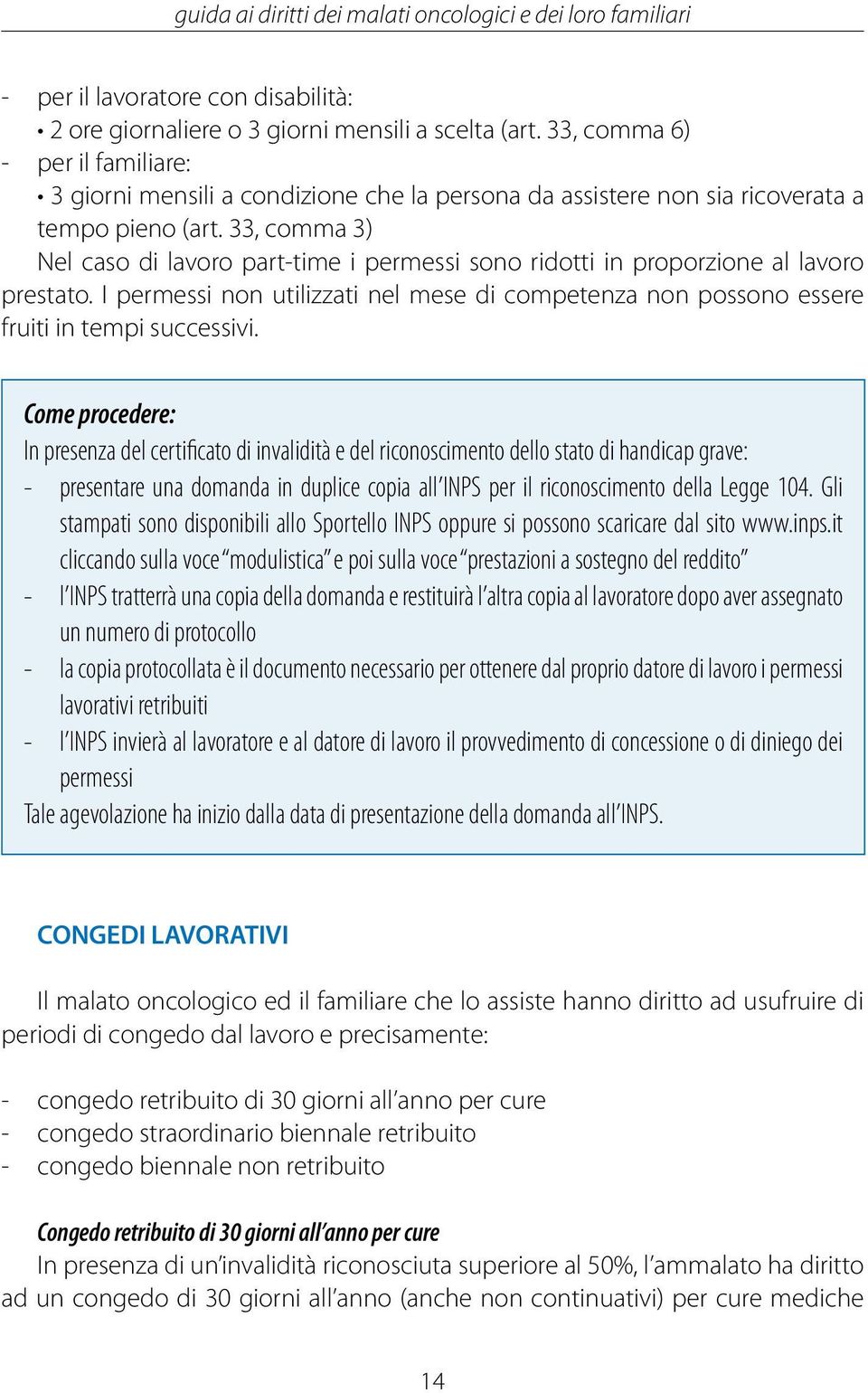 33, comma 3) Nel caso di lavoro part-time i permessi sono ridotti in proporzione al lavoro prestato. I permessi non utilizzati nel mese di competenza non possono essere fruiti in tempi successivi.