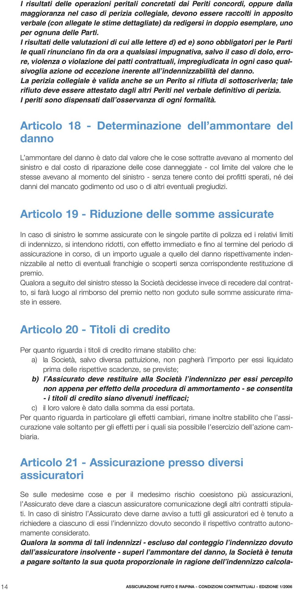 I risultati delle valutazioni di cui alle lettere d) ed e) sono obbligatori per le Parti le quali rinunciano fin da ora a qualsiasi impugnativa, salvo il caso di dolo, errore, violenza o violazione