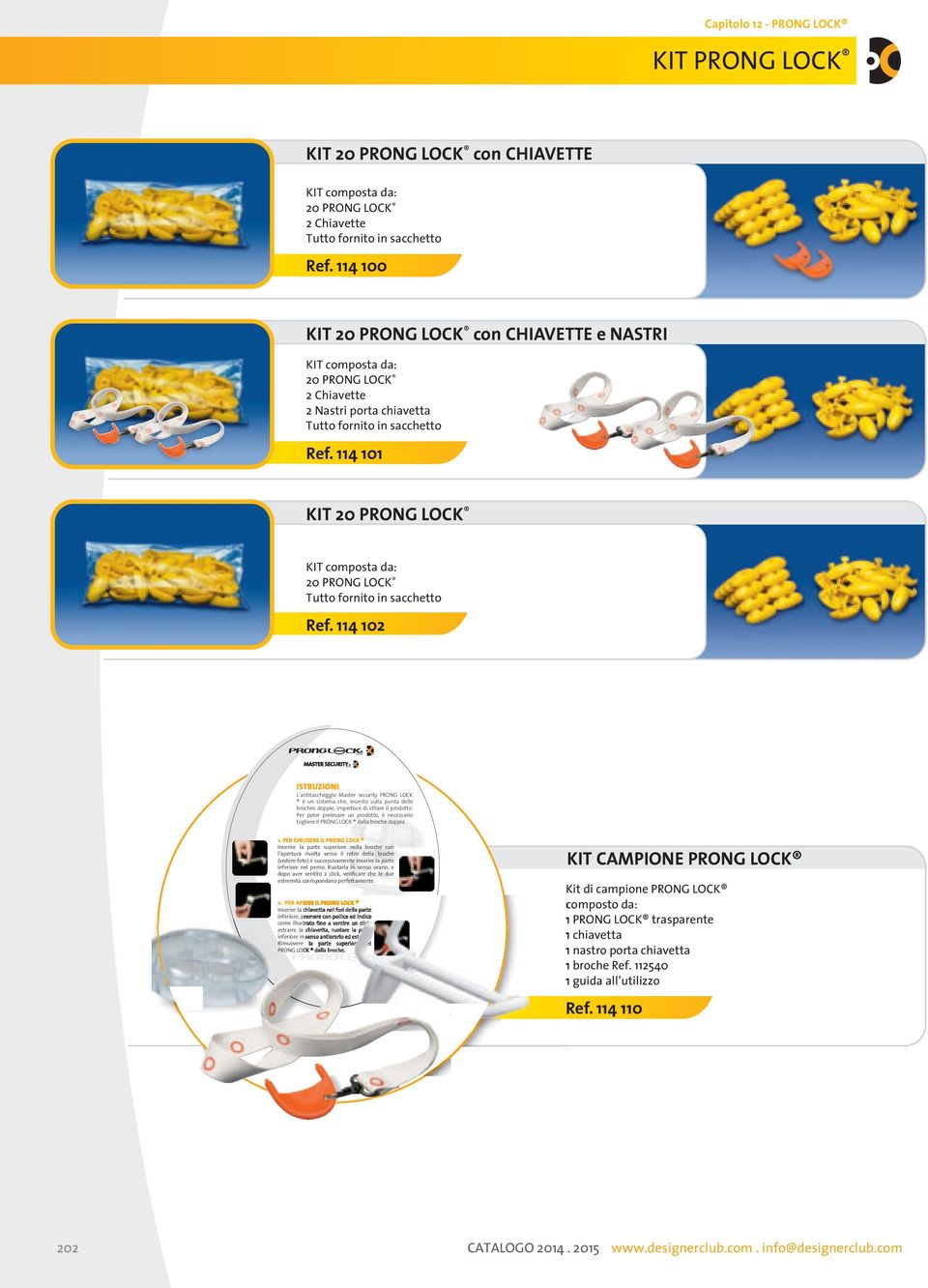 114 101 KIT 20 PRONG LOCK KIT composta da: 20 PRONG LOCK Tutto fornito in sacchetto Ref.