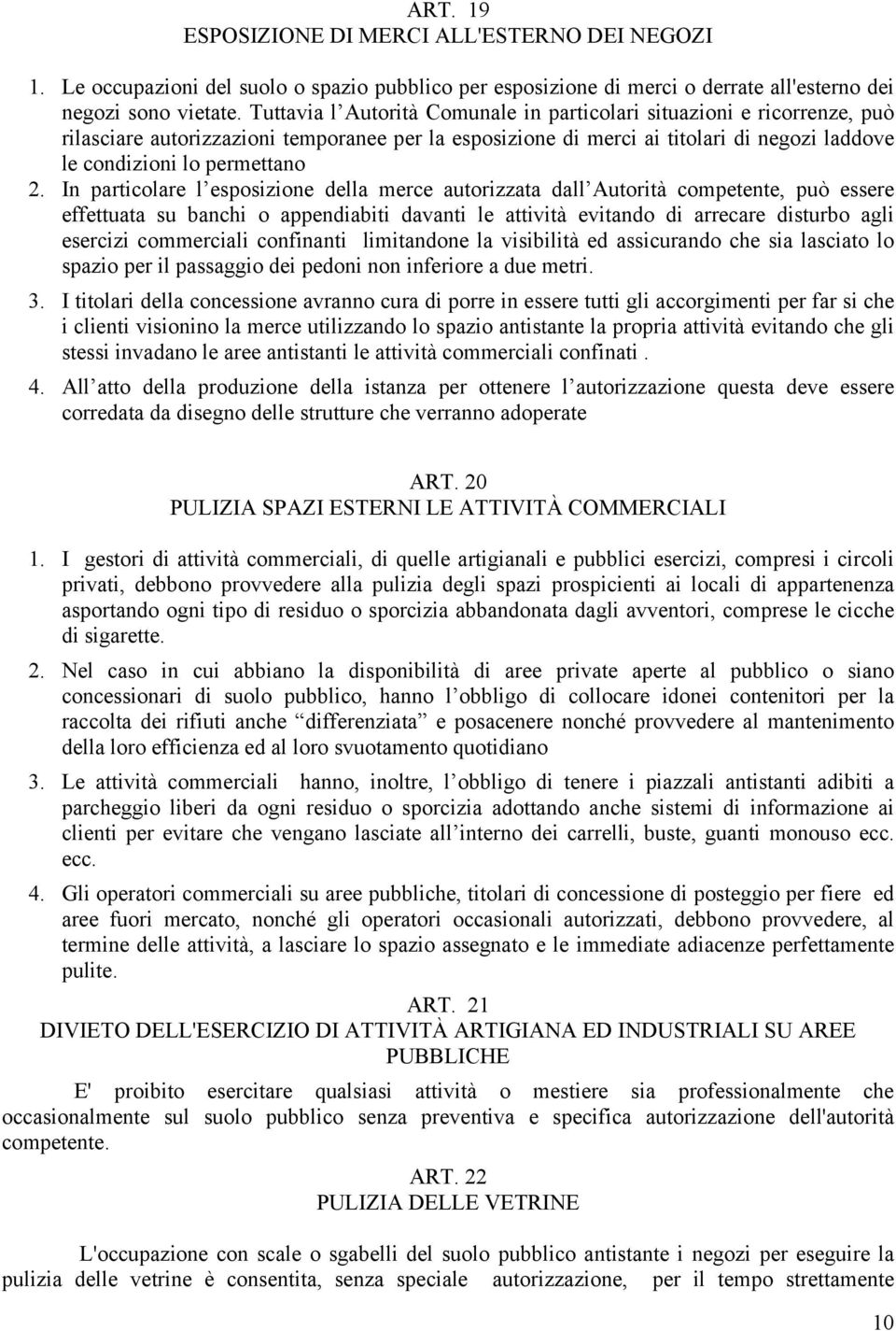 In particolare l esposizione della merce autorizzata dall Autorità competente, può essere effettuata su banchi o appendiabiti davanti le attività evitando di arrecare disturbo agli esercizi