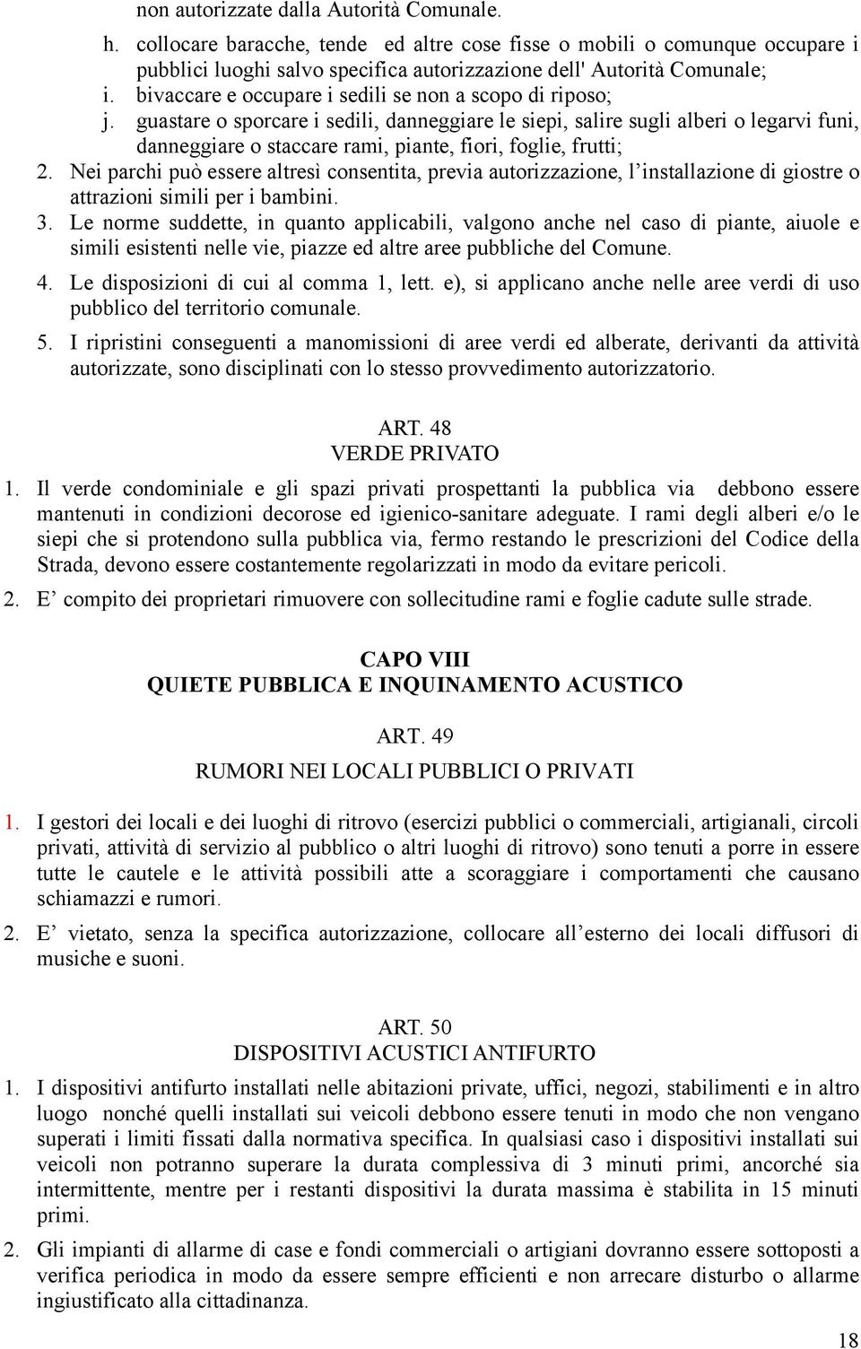 guastare o sporcare i sedili, danneggiare le siepi, salire sugli alberi o legarvi funi, danneggiare o staccare rami, piante, fiori, foglie, frutti; 2.