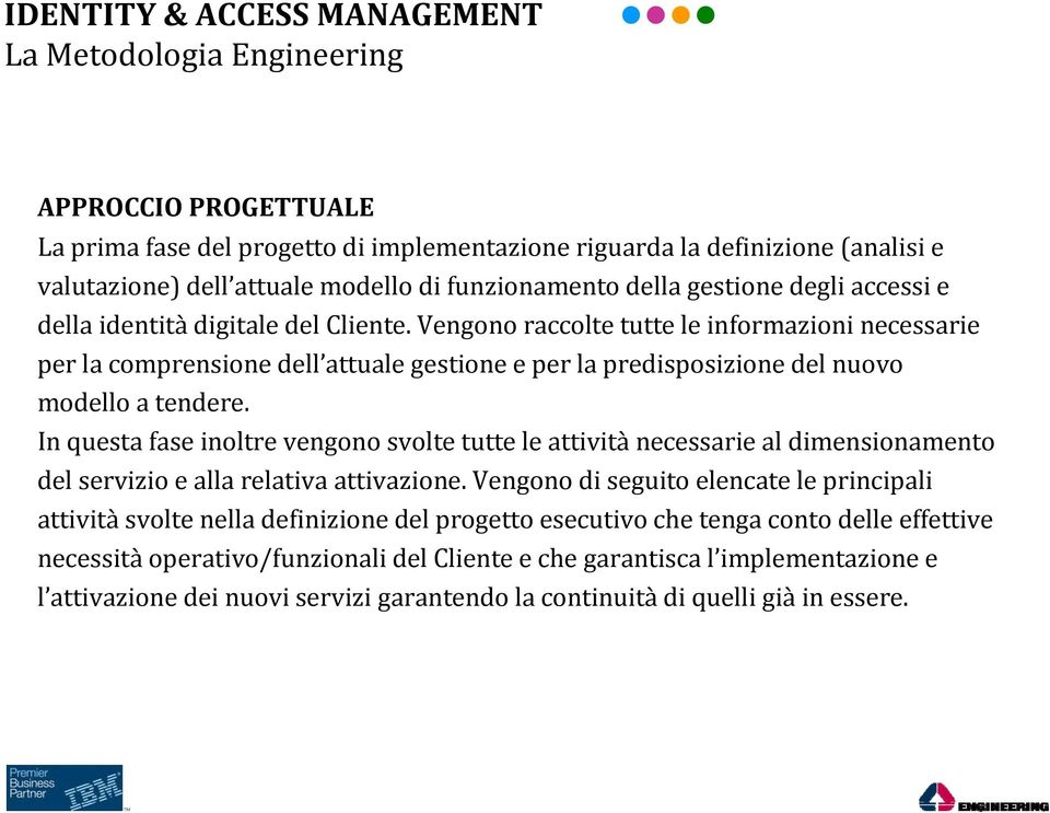 Vengono raccolte tutte le informazioni necessarie per la comprensione dell attuale gestione e per la predisposizione del nuovo modello a tendere.