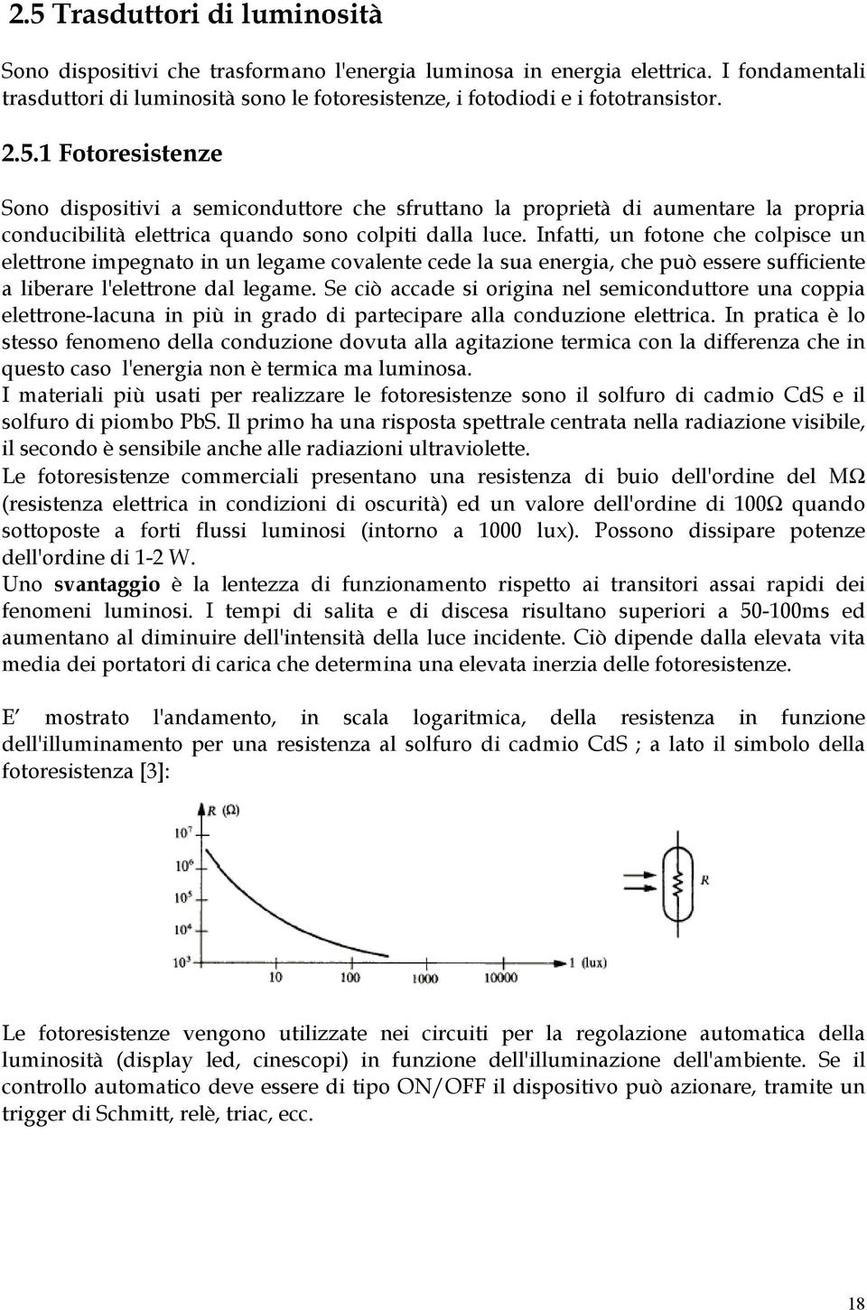 Infatti, un fotone che colpisce un elettrone impegnato in un legame covalente cede la sua energia, che può essere sufficiente a liberare l'elettrone dal legame.