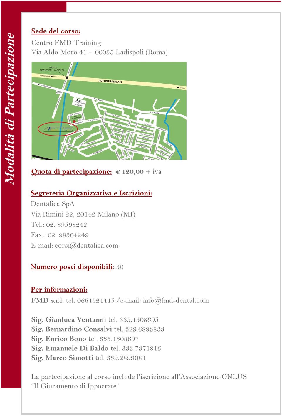 com Numero posti disponibili: 30 Per informazioni: FMD s.r.l. tel. 0661521415 /e-mail: info@fmd-dental.com Sig. Gianluca Ventanni tel. 335.1308695 Sig.