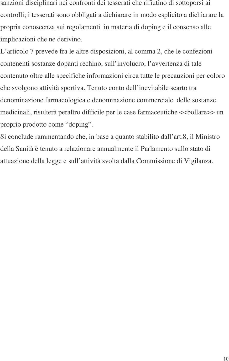 L articolo 7 prevede fra le altre disposizioni, al comma 2, che le confezioni contenenti sostanze dopanti rechino, sull involucro, l avvertenza di tale contenuto oltre alle specifiche informazioni