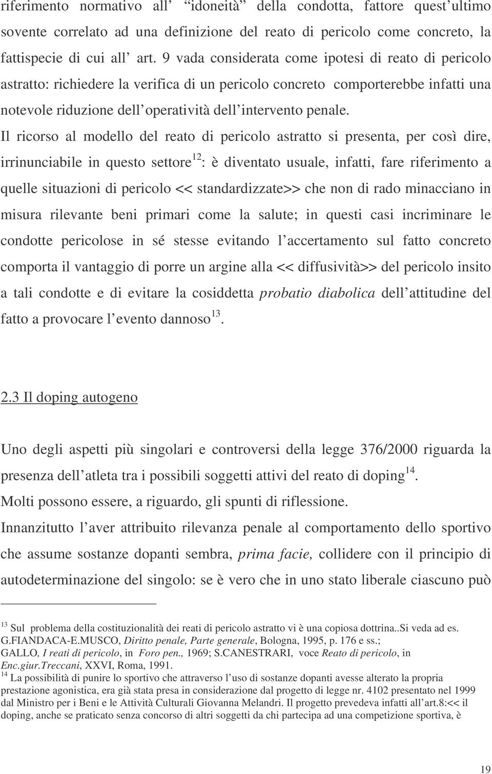 Il ricorso al modello del reato di pericolo astratto si presenta, per così dire, irrinunciabile in questo settore 12 : è diventato usuale, infatti, fare riferimento a quelle situazioni di pericolo <<