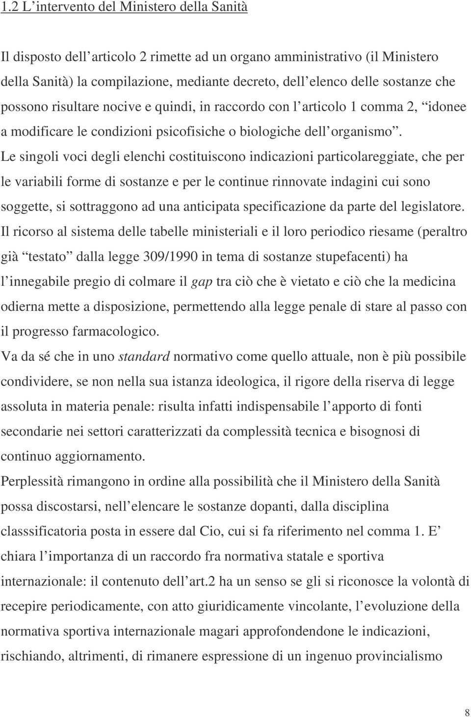 Le singoli voci degli elenchi costituiscono indicazioni particolareggiate, che per le variabili forme di sostanze e per le continue rinnovate indagini cui sono soggette, si sottraggono ad una