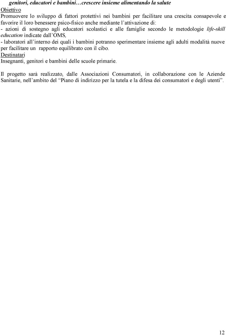 interno dei quali i bambini potranno sperimentare insieme agli adulti modalità nuove per facilitare un rapporto equilibrato con il cibo.