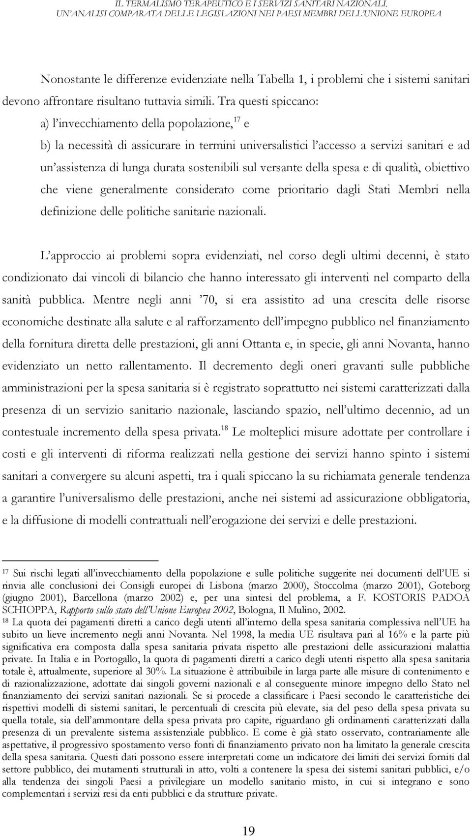 sul versante della spesa e di qualità, obiettivo che viene generalmente considerato come prioritario dagli Stati Membri nella definizione delle politiche sanitarie nazionali.