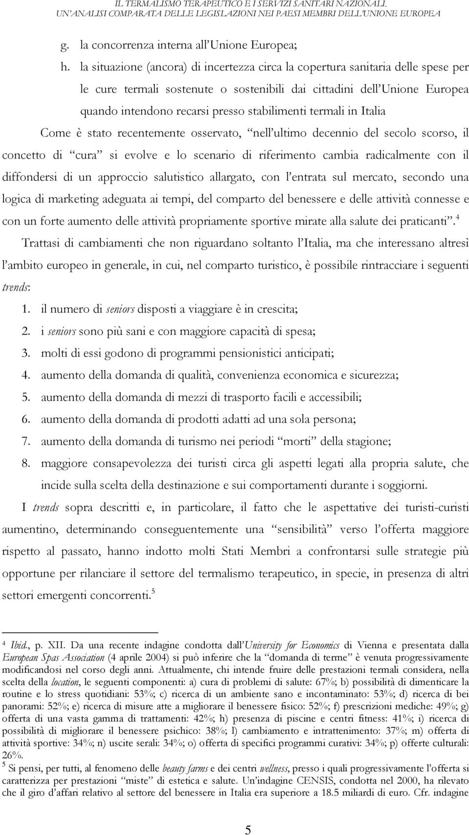 stabilimenti termali in Italia Come è stato recentemente osservato, nell ultimo decennio del secolo scorso, il concetto di cura si evolve e lo scenario di riferimento cambia radicalmente con il