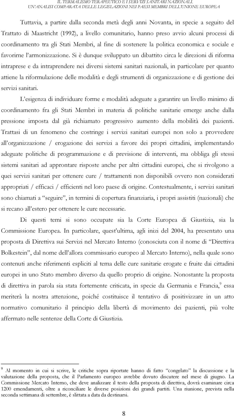 Si è dunque sviluppato un dibattito circa le direzioni di riforma intraprese e da intraprendere nei diversi sistemi sanitari nazionali, in particolare per quanto attiene la riformulazione delle