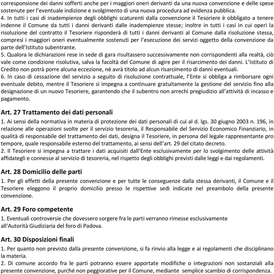 In tutti i casi di inadempienze degli obblighi scaturenti dalla convenzione il Tesoriere è obbligato a tenere indenne il Comune da tutti i danni derivanti dalle inadempienze stesse; inoltre in tutti