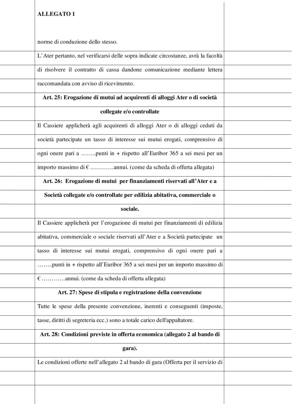 Art. 25: Erogazione di mutui ad acquirenti di alloggi Ater o di società collegate e/o controllate Il Cassiere applicherà agli acquirenti di alloggi Ater o di alloggi ceduti da società partecipate un