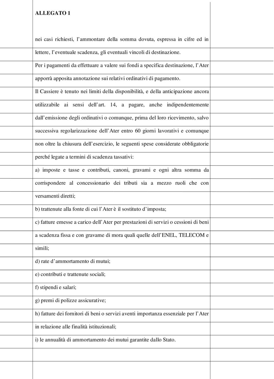 Il Cassiere è tenuto nei limiti della disponibilità, e della anticipazione ancora utilizzabile ai sensi dell art.